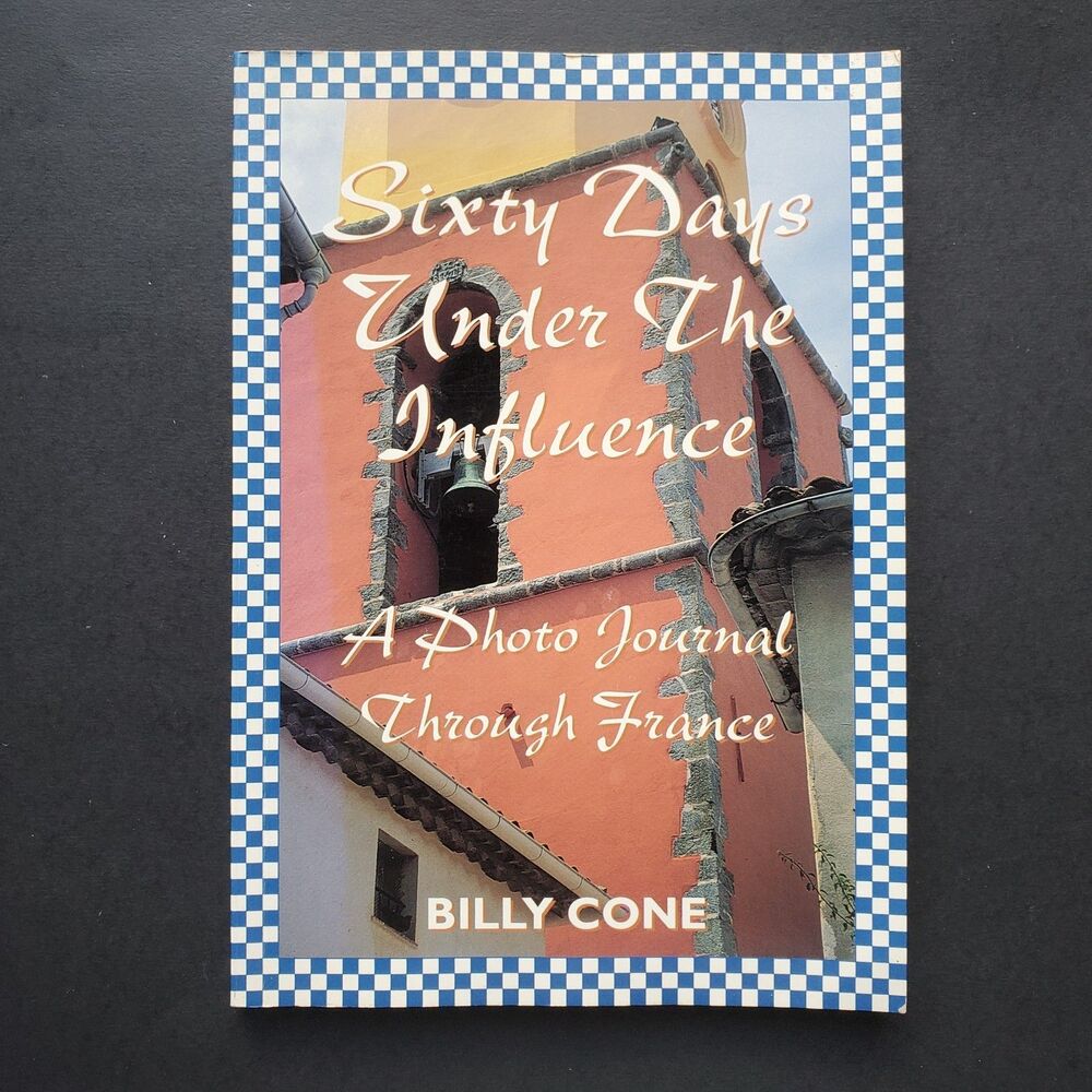 Sixty Days Under the Influence A Photo Journal Through France Billy Cone 1997 PB